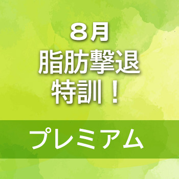 ８月　脂肪撃退特訓！プレミアムプラン